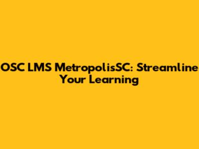 OSC LMS MetropolisSC: Streamline Your Learning