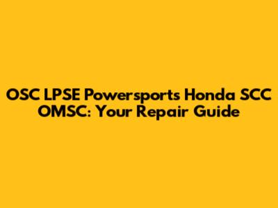 OSC LPSE Powersports Honda SCC OMSC: Your Repair Guide
