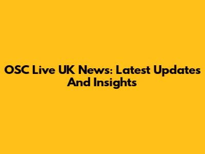 OSC Live UK News: Latest Updates And Insights