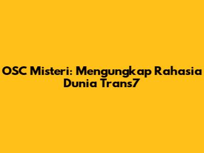OSC Misteri: Mengungkap Rahasia Dunia Trans7
