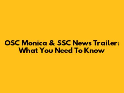 OSC Monica & SSC News Trailer: What You Need To Know