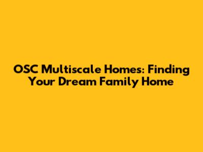 OSC Multiscale Homes: Finding Your Dream Family Home