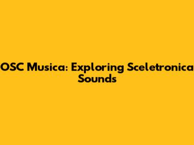 OSC Musica: Exploring Sceletronica Sounds