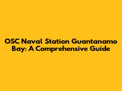 OSC Naval Station Guantanamo Bay: A Comprehensive Guide