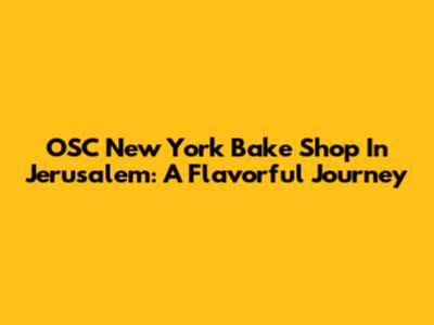 OSC New York Bake Shop In Jerusalem: A Flavorful Journey