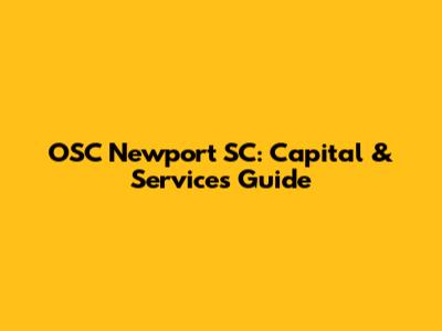 OSC Newport SC: Capital & Services Guide