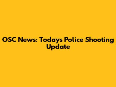 OSC News: Today's Police Shooting Update