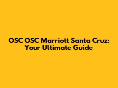 OSC OSC Marriott Santa Cruz: Your Ultimate Guide