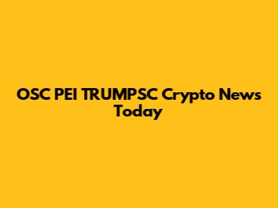 OSC PEI TRUMPSC Crypto News Today