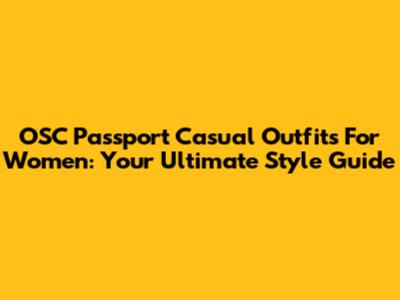 OSC Passport Casual Outfits For Women: Your Ultimate Style Guide