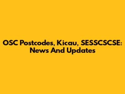 OSC Postcodes, Kicau, SESSCSCSE: News And Updates