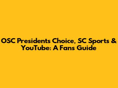 OSC Presidents' Choice, SC Sports & YouTube: A Fan's Guide