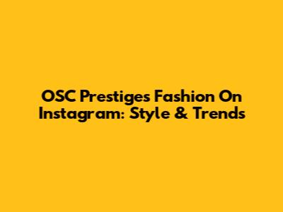 OSC Prestiges Fashion On Instagram: Style & Trends