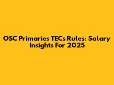 OSC Primaries TECs Rules: Salary Insights For 2025