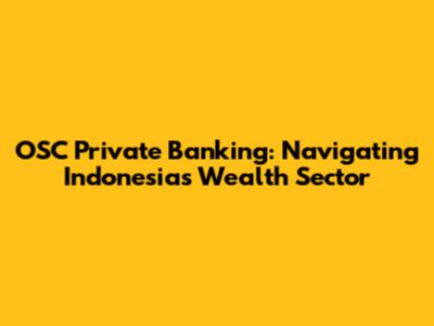 OSC Private Banking: Navigating Indonesia's Wealth Sector
