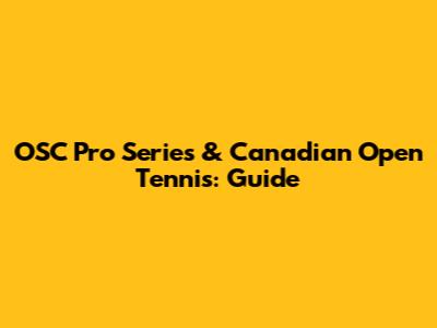 OSC Pro Series & Canadian Open Tennis: Guide