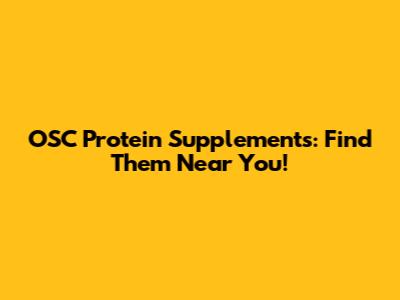 OSC Protein Supplements: Find Them Near You!