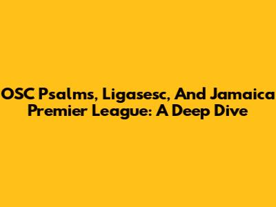 OSC Psalms, Ligasesc, And Jamaica Premier League: A Deep Dive