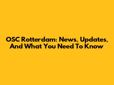OSC Rotterdam: News, Updates, And What You Need To Know