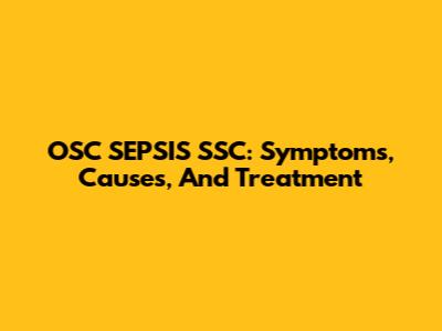 OSC SEPSIS SSC: Symptoms, Causes, And Treatment