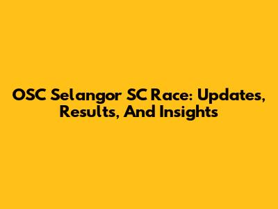OSC Selangor SC Race: Updates, Results, And Insights