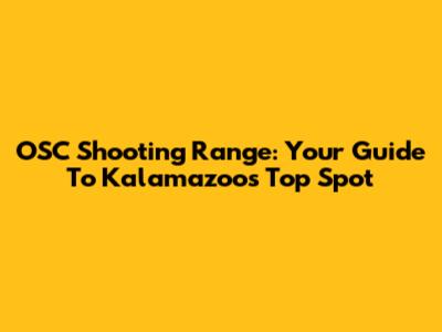 OSC Shooting Range: Your Guide To Kalamazoo's Top Spot
