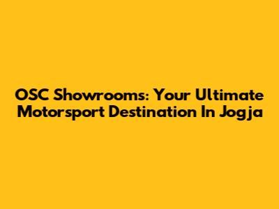 OSC Showrooms: Your Ultimate Motorsport Destination In Jogja