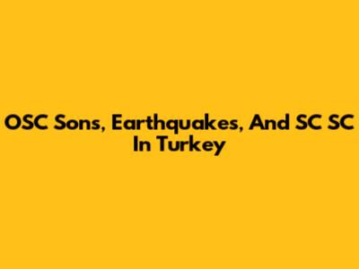 OSC Sons, Earthquakes, And SC SC In Turkey