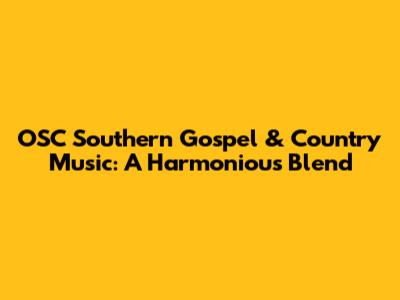 OSC Southern Gospel & Country Music: A Harmonious Blend