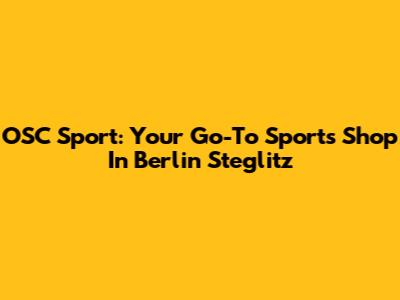 OSC Sport: Your Go-To Sports Shop In Berlin Steglitz