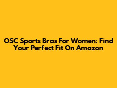 OSC Sports Bras For Women: Find Your Perfect Fit On Amazon