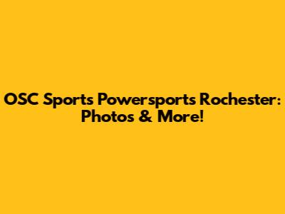 OSC Sports Powersports Rochester: Photos & More!