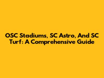 OSC Stadiums, SC Astro, And SC Turf: A Comprehensive Guide