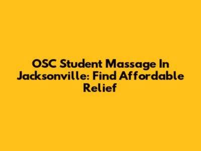 OSC Student Massage In Jacksonville: Find Affordable Relief