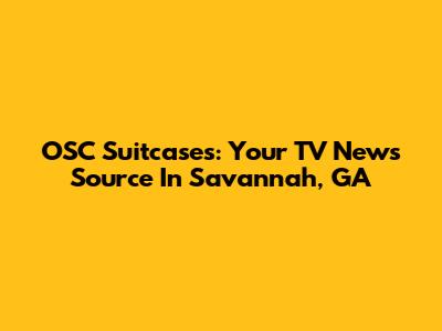 OSC Suitcases: Your TV News Source In Savannah, GA