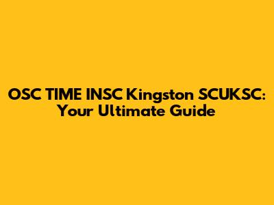OSC TIME INSC Kingston SCUKSC: Your Ultimate Guide