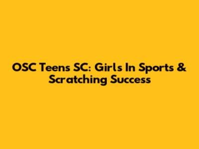 OSC Teens SC: Girls In Sports & Scratching Success