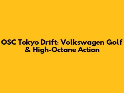 OSC Tokyo Drift: Volkswagen Golf & High-Octane Action