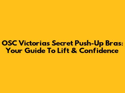 OSC Victoria's Secret Push-Up Bras: Your Guide To Lift & Confidence