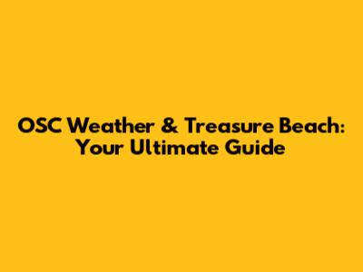 OSC Weather & Treasure Beach: Your Ultimate Guide