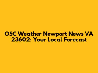 OSC Weather Newport News VA 23602: Your Local Forecast