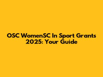 OSC WomenSC In Sport Grants 2025: Your Guide
