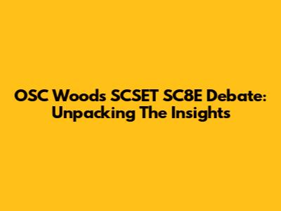 OSC Woods SCSET SC8E Debate: Unpacking The Insights