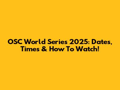 OSC World Series 2025: Dates, Times & How To Watch!
