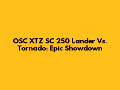 OSC XTZ SC 250 Lander Vs. Tornado: Epic Showdown