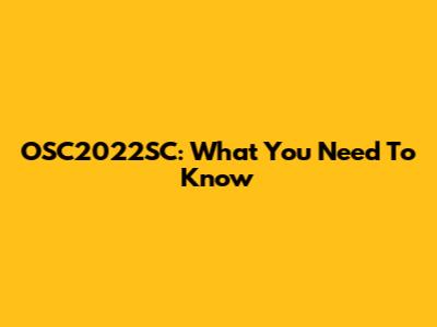 OSC2022SC: What You Need To Know