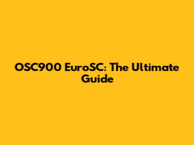 OSC900 EuroSC: The Ultimate Guide
