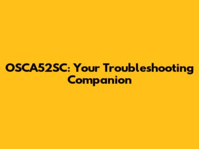 OSCA52SC: Your Troubleshooting Companion