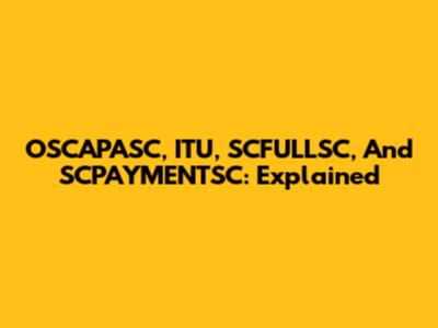 OSCAPASC, ITU, SCFULLSC, And SCPAYMENTSC: Explained