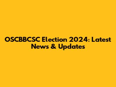 OSCBBCSC Election 2024: Latest News & Updates